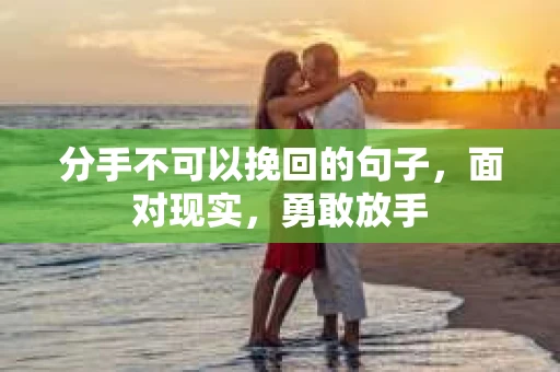 分手不可以挽回的句子，面对现实，勇敢放手