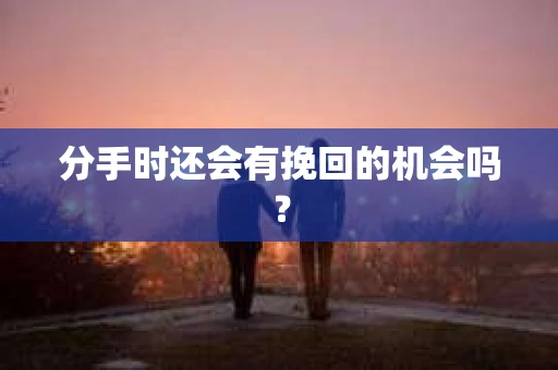 分手时还会有挽回的机会吗？