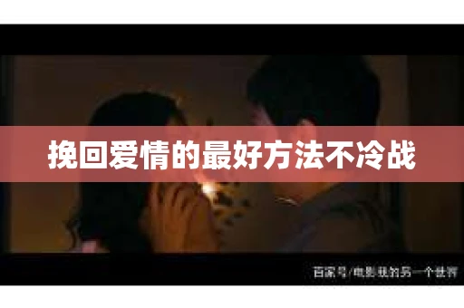 挽回爱情的最好方法不冷战 挽回爱情的最好方法不冷战