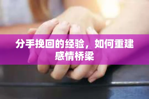 分手挽回的经验，如何重建感情桥梁