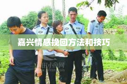 嘉兴情感挽回方法和技巧