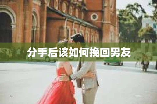 分手后该如何挽回男友
