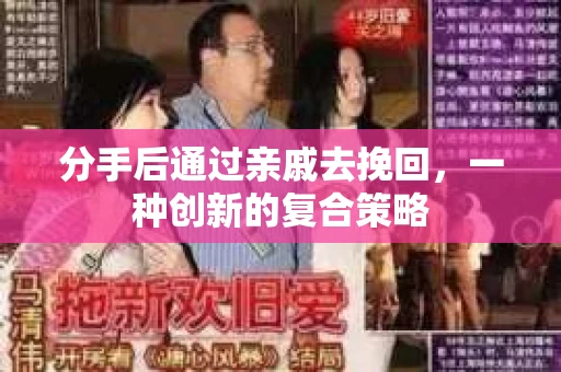 分手后通过亲戚去挽回，一种创新的复合策略