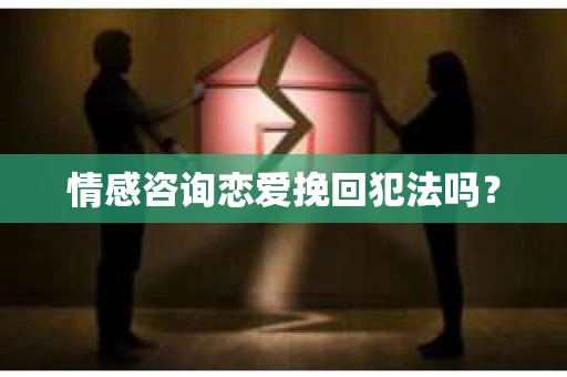 情感咨询恋爱挽回犯法吗？