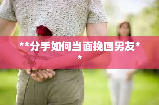 **分手如何当面挽回男友**