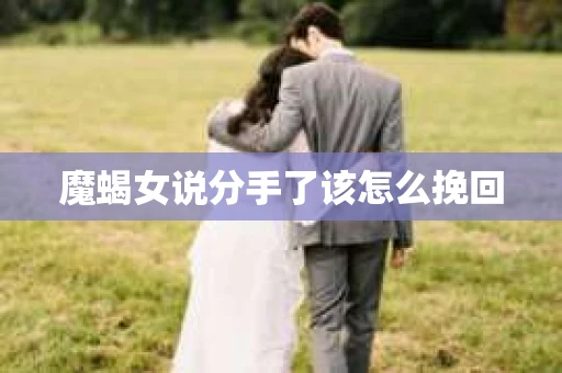 魔蝎女说分手了该怎么挽回