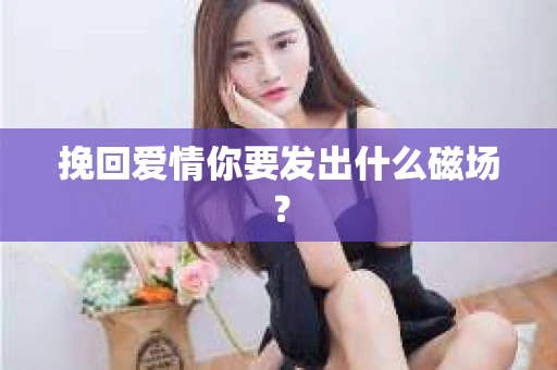 挽回爱情你要发出什么磁场？