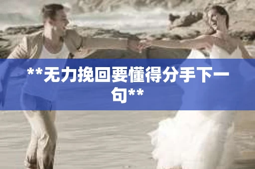 **无力挽回要懂得分手下一句**