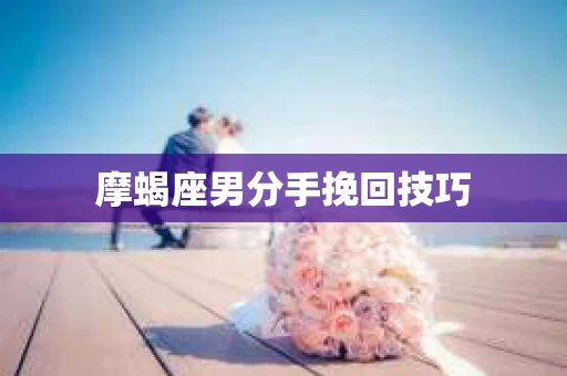 摩蝎座男分手挽回技巧
