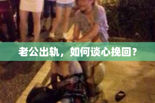 老公出轨，如何谈心挽回？