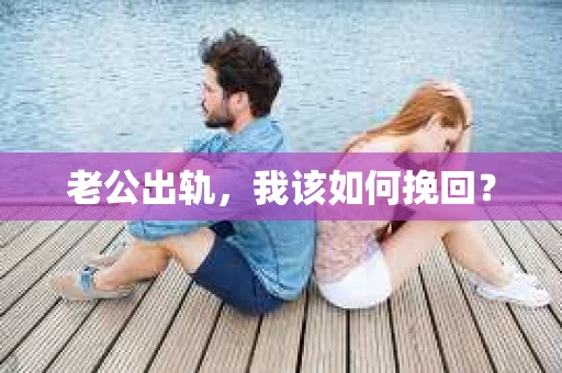 老公出轨，我该如何挽回？