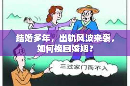 结婚多年，出轨风波来袭，如何挽回婚姻？