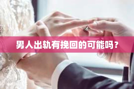 男人出轨有挽回的可能吗？