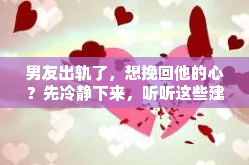 男友出轨了，想挽回他的心？先冷静下来，听听这些建议