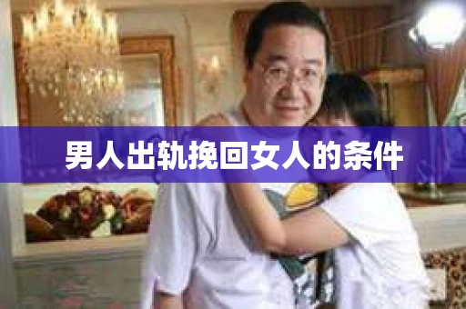 男人出轨挽回女人的条件