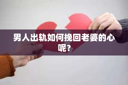 男人出轨如何挽回老婆的心呢？