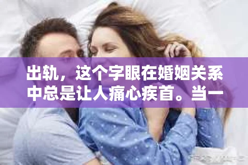 出轨，这个字眼在婚姻关系中总是让人痛心疾首。当一段感情遭遇出轨的考验，如何挽回，成了许多人心中难以启齿的痛。今天，我们就来聊聊这个敏感的话题，看看在出轨之后，我们该如何努力挽回一段感情。