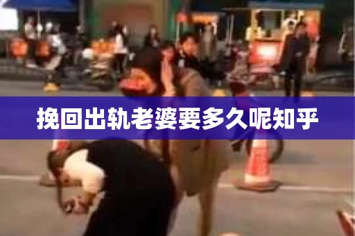 挽回出轨老婆要多久呢知乎