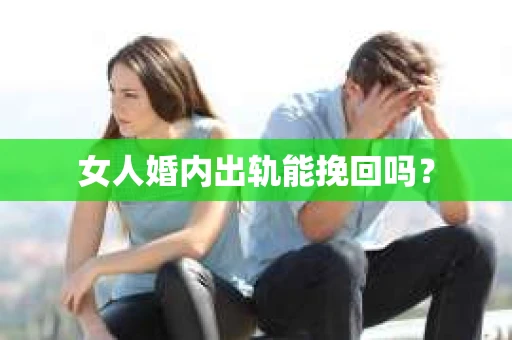 女人婚内出轨能挽回吗？