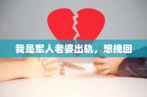 我是军人老婆出轨，想挽回