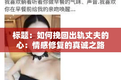 标题：如何挽回出轨丈夫的心：情感修复的真诚之路