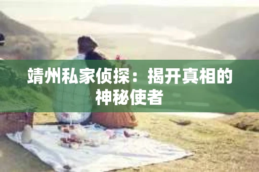 靖州私家侦探：揭开真相的神秘使者