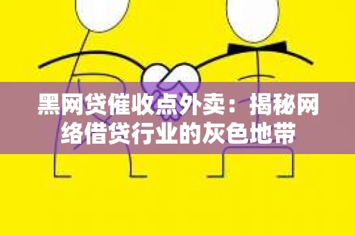 黑网贷催收点外卖：揭秘网络借贷行业的灰色地带