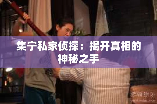 集宁私家侦探：揭开真相的神秘之手