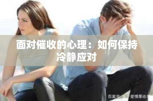 面对催收的心理：如何保持冷静应对