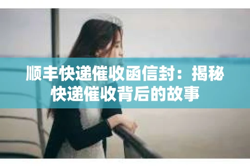 顺丰快递催收函信封：揭秘快递催收背后的故事