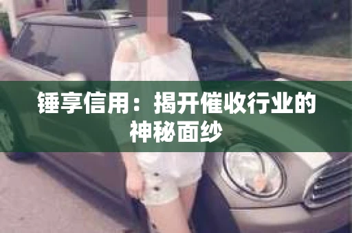 锤享信用：揭开催收行业的神秘面纱