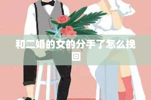 和二婚的女的分手了怎么挽回