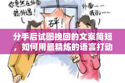 分手后试图挽回的文案简短，如何用最精炼的语言打动人心