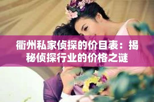 衢州私家侦探的价目表：揭秘侦探行业的价格之谜