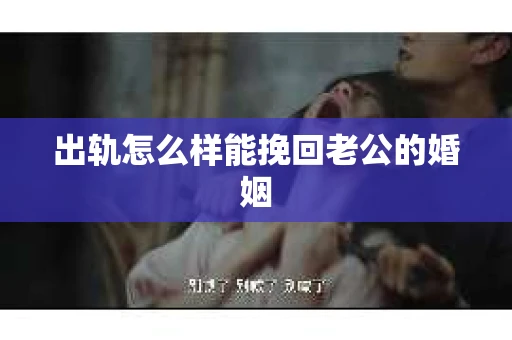 出轨怎么样能挽回老公的婚姻