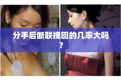 分手后断联挽回的几率大吗？