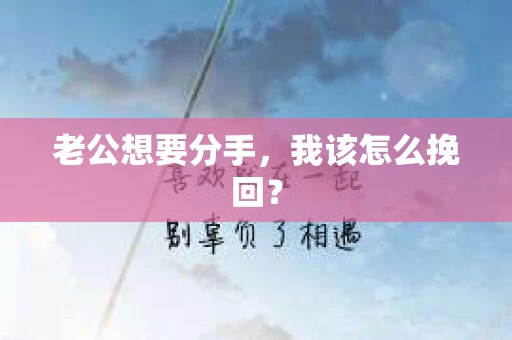老公想要分手，我该怎么挽回？