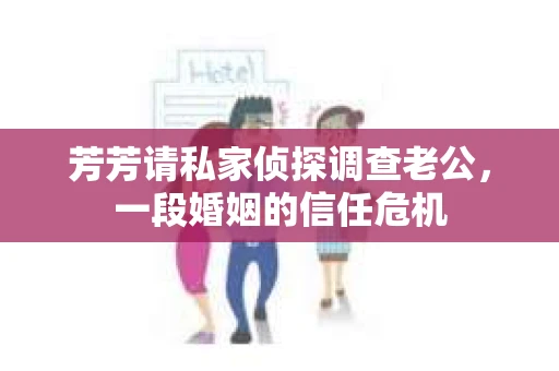芳芳请私家侦探调查老公，一段婚姻的信任危机