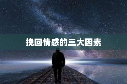 挽回情感的三大因素